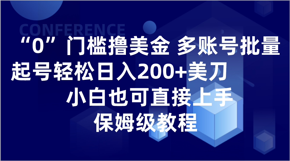 0门槛撸美金| 多账号批量起号轻松日入200+美刀，小白也可直接上手，保姆级教程网赚库-项目库-轻创网-中创网-福缘网-冒泡网-资源之家-魔方项目库网赚库