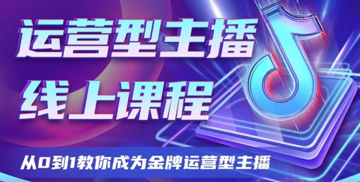 运营型主播课程，从0到1教你成为金牌运营型主播网赚库-项目库-轻创网-中创网-福缘网-冒泡网-资源之家-魔方项目库网赚库