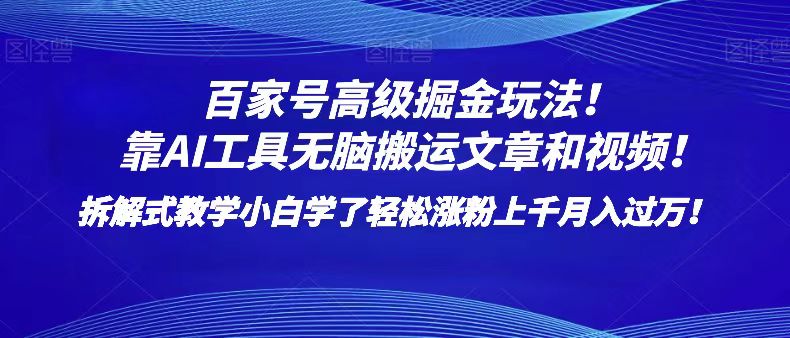 百家号高级掘金玩法！靠AI无脑搬运文章和视频！小白学了轻松涨粉上千月入过万！网赚库-项目库-轻创网-中创网-福缘网-冒泡网-资源之家-魔方项目库网赚库
