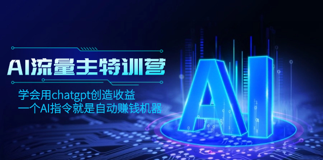 （8175期）AI流量主训练营，学会用chatgpt创造收益，一个AI指令就是自动赚钱机器网赚库-项目库-轻创网-中创网-福缘网-冒泡网-资源之家-魔方项目库网赚库