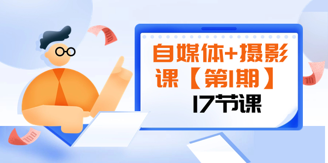 （8172期）自媒体+摄影课【第1期】由浅到深 循环渐进 让作品刷爆 各大社交平台（17节)网赚库-项目库-轻创网-中创网-福缘网-冒泡网-资源之家-魔方项目库网赚库
