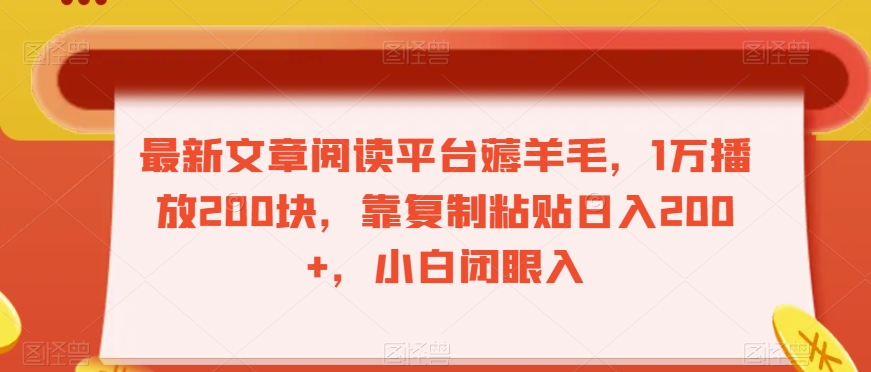 最新文章阅读平台薅羊毛，1万播放200块，靠复制粘贴日入200+，小白闭眼入【揭秘】网赚库-项目库-轻创网-中创网-福缘网-冒泡网-资源之家-魔方项目库网赚库