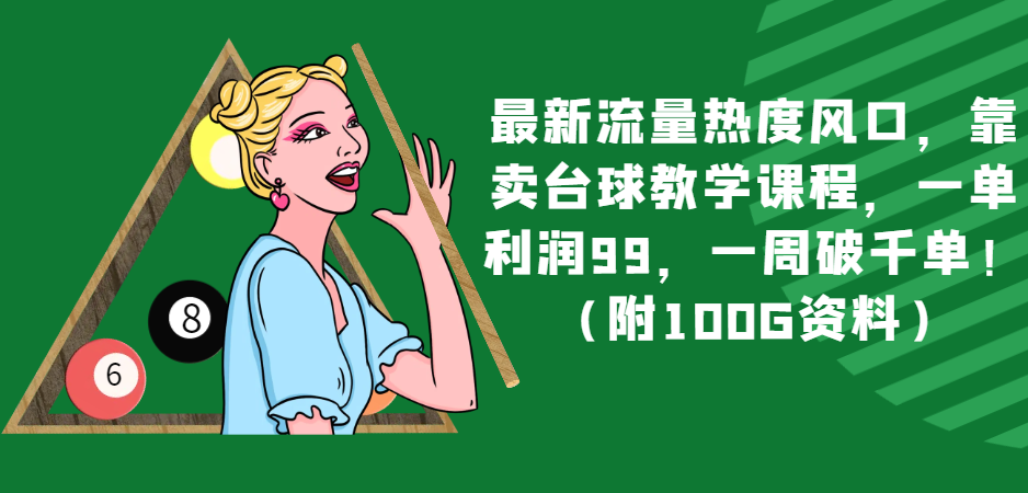 最新流量热度风口，靠卖台球教学课程，一单利润99，一周破千单！（附100G资料）网赚库-项目库-轻创网-中创网-福缘网-冒泡网-资源之家-魔方项目库网赚库