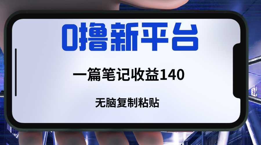 新平台撸收益，一篇笔记收益140，无脑复制粘贴，三分钟一篇笔记网赚库-项目库-轻创网-中创网-福缘网-冒泡网-资源之家-魔方项目库网赚库