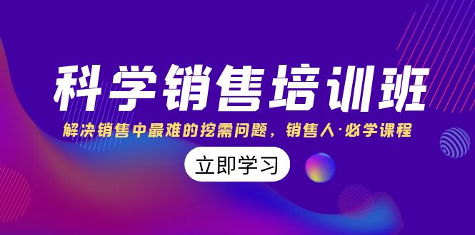 科学销售培训班：解决销售中最难的挖需问题，销售人·必学课程（11节课）网赚库-项目库-轻创网-中创网-福缘网-冒泡网-资源之家-魔方项目库网赚库