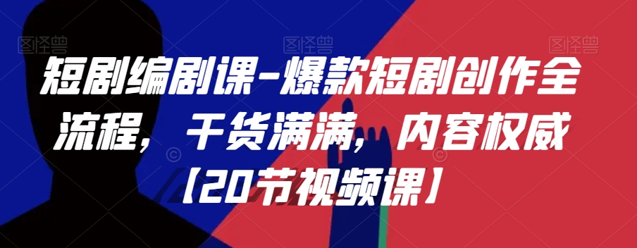 短剧编剧课-爆款短剧创作全流程，干货满满，内容权威【20节视频课】网赚库-项目库-轻创网-中创网-福缘网-冒泡网-资源之家-魔方项目库网赚库