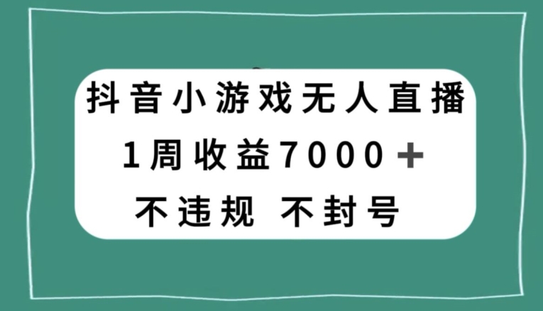 抖音小游戏无人直播，不违规不封号1周收益7000+，官方流量扶持【揭秘】网赚库-项目库-轻创网-中创网-福缘网-冒泡网-资源之家-魔方项目库网赚库