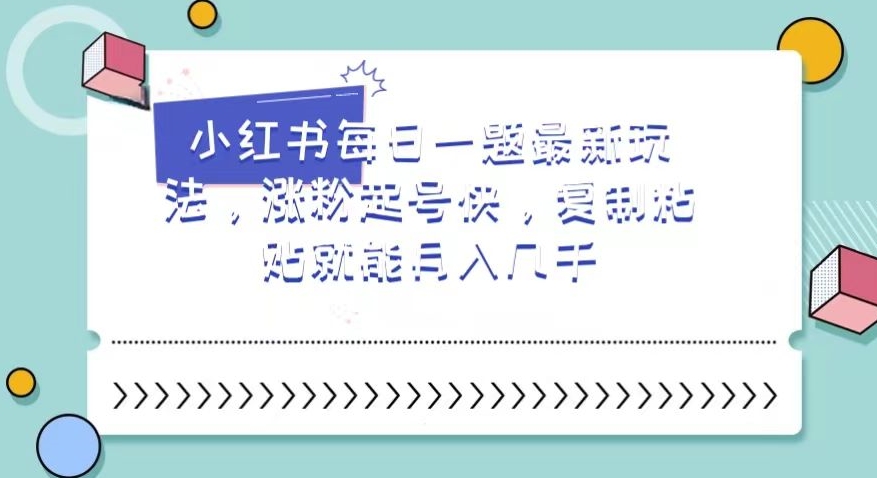 小红书每日一题最新玩法，涨粉起号快，复制粘贴就能月入几千【揭秘】网赚库-项目库-轻创网-中创网-福缘网-冒泡网-资源之家-魔方项目库网赚库