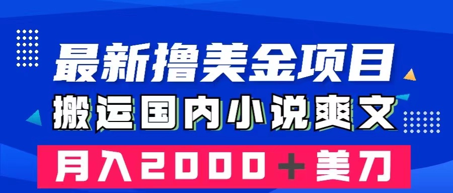 （8215期）最新撸美金项目：搬运国内小说爽文，只需复制粘贴，月入2000＋美金网赚库-项目库-轻创网-中创网-福缘网-冒泡网-资源之家-魔方项目库网赚库