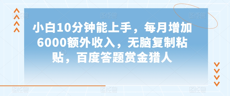 小白10分钟能上手，每月增加6000额外收入，无脑复制粘贴‌，百度答题赏金猎人【揭秘】网赚库-项目库-轻创网-中创网-福缘网-冒泡网-资源之家-魔方项目库网赚库