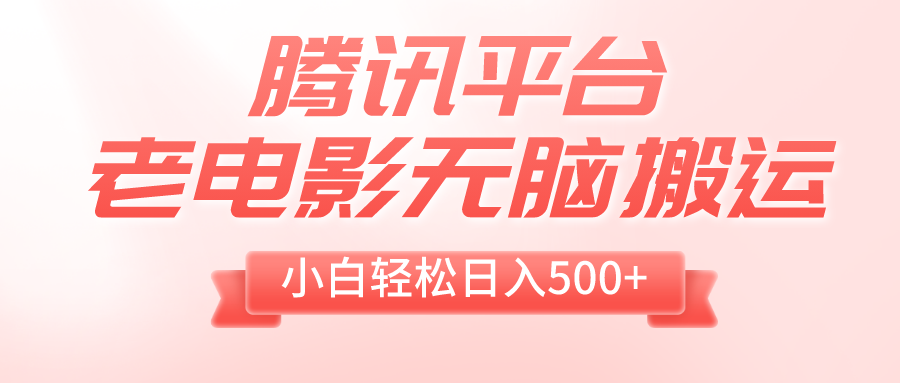 （8229期）腾讯平台老电影无脑搬运，小白轻松日入500+（附1T电影资源）网赚库-项目库-轻创网-中创网-福缘网-冒泡网-资源之家-魔方项目库网赚库