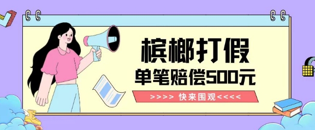 【独家揭秘】槟榔打假赔偿玩法操作简单有手就行单笔订单可赔偿500元【纯绿色】网赚库-项目库-轻创网-中创网-福缘网-冒泡网-资源之家-魔方项目库网赚库