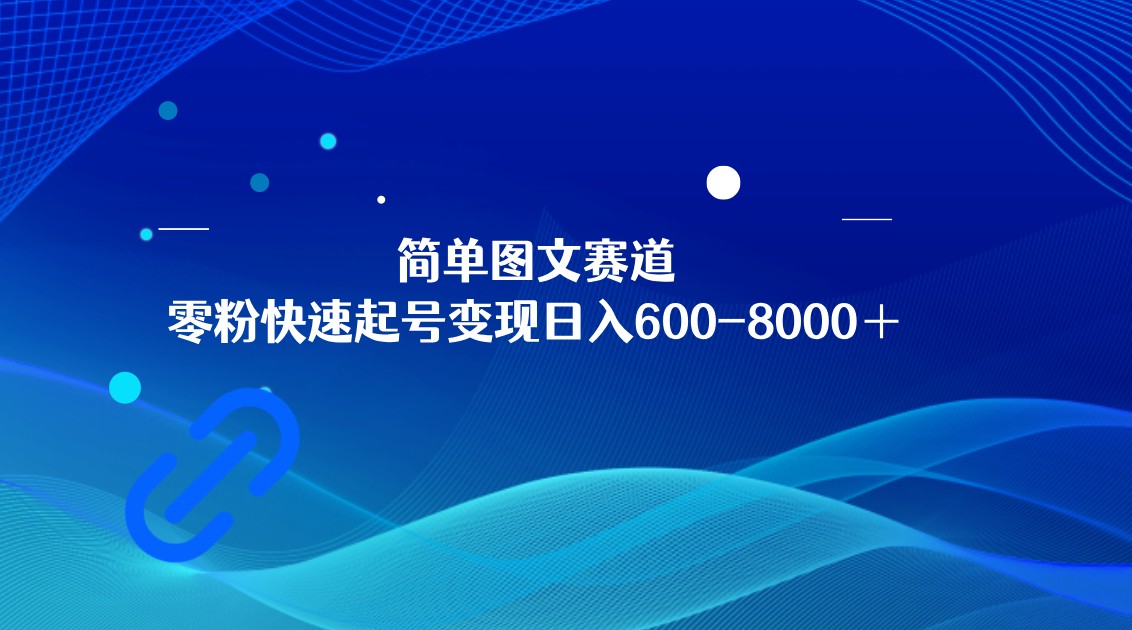 简单图文赛道，零粉快速起号变现日600-8000＋，可放大矩阵操作网赚库-项目库-轻创网-中创网-福缘网-冒泡网-资源之家-魔方项目库网赚库