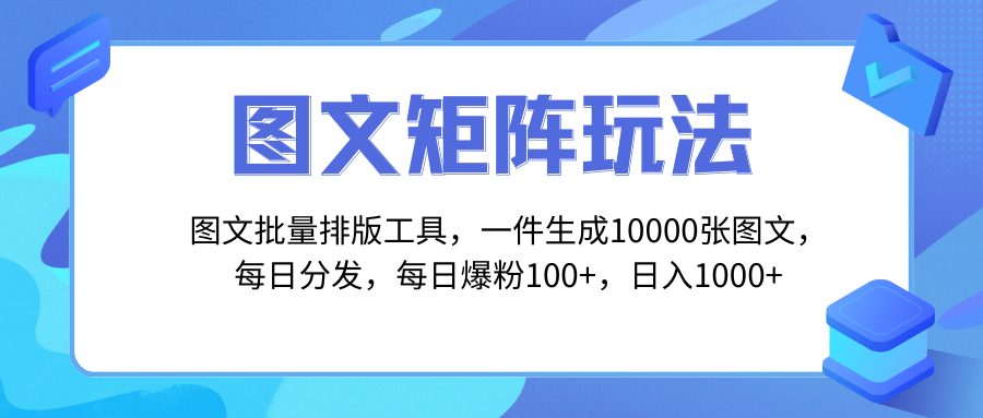 （8239期）图文批量排版工具，矩阵玩法，一键生成10000张图，每日分发多个账号，每…网赚库-项目库-轻创网-中创网-福缘网-冒泡网-资源之家-魔方项目库网赚库