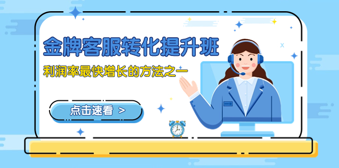 （8233期）金牌客服-转化提升班，利润率最快增长的方法之一（9节课）网赚库-项目库-轻创网-中创网-福缘网-冒泡网-资源之家-魔方项目库网赚库