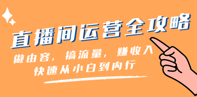 （8242期）直播间-运营全攻略：做由容，搞流量，赚收入一快速从小白到内行（46节课）网赚库-项目库-轻创网-中创网-福缘网-冒泡网-资源之家-魔方项目库网赚库