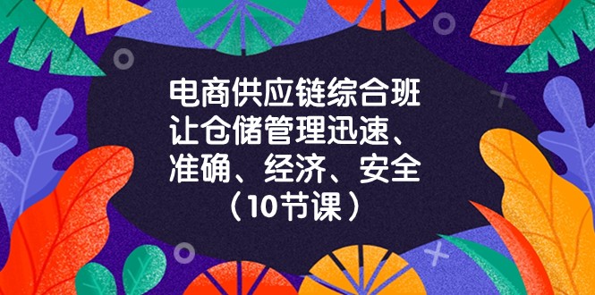 电商供应链综合班，让仓储管理迅速、准确、经济、安全！（10节课）网赚库-项目库-轻创网-中创网-福缘网-冒泡网-资源之家-魔方项目库网赚库