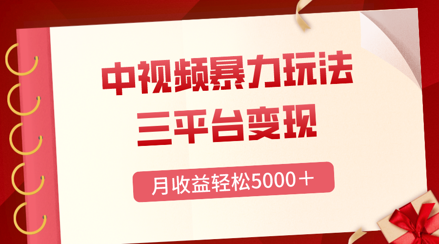 （8248期）三平台变现，月收益轻松5000＋，中视频暴力玩法，每日热点的正确打开方式网赚库-项目库-轻创网-中创网-福缘网-冒泡网-资源之家-魔方项目库网赚库