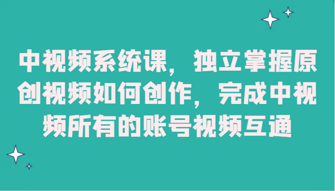 中视频系统课，独立掌握原创视频如何创作，完成中视频所有的账号视频互通网赚库-项目库-轻创网-中创网-福缘网-冒泡网-资源之家-魔方项目库网赚库