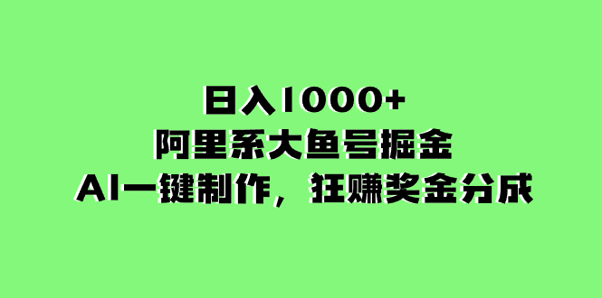 （8262期）日入1000+的阿里系大鱼号掘金，AI一键制作，狂赚奖金分成网赚库-项目库-轻创网-中创网-福缘网-冒泡网-资源之家-魔方项目库网赚库