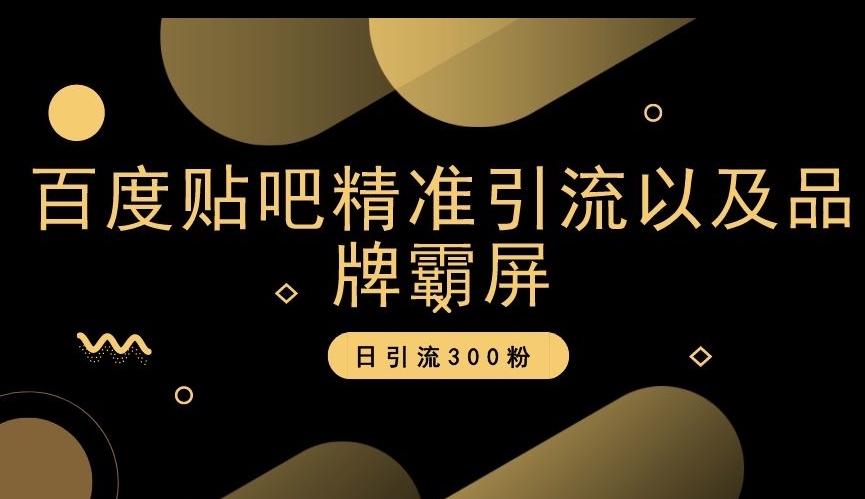百度贴吧精准引流以及品牌霸屏，日引流300粉【揭秘】网赚库-项目库-轻创网-中创网-福缘网-冒泡网-资源之家-魔方项目库网赚库
