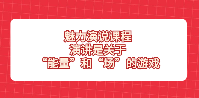 （8272期）魅力 演说课程，演讲是关于“能量”和“场”的游戏网赚库-项目库-轻创网-中创网-福缘网-冒泡网-资源之家-魔方项目库网赚库