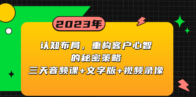 （8271期）认知 布局，重构客户心智的秘密策略三天音频课+文字版+视频录像网赚库-项目库-轻创网-中创网-福缘网-冒泡网-资源之家-魔方项目库网赚库