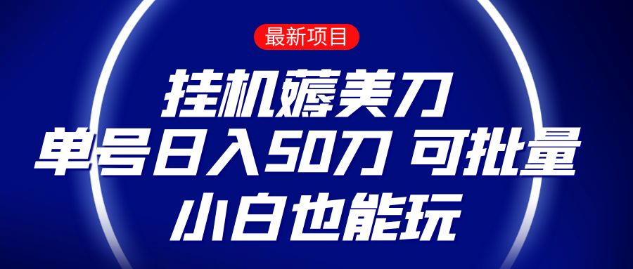 薅羊毛项目  零投入挂机薅美刀    单号日入50刀  可批量  小白也能玩网赚库-项目库-轻创网-中创网-福缘网-冒泡网-资源之家-魔方项目库网赚库