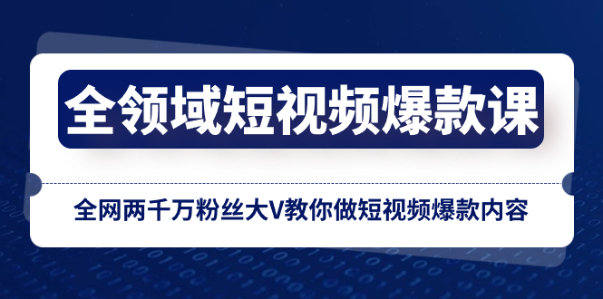 （8356期）全领域 短视频爆款课，全网两千万粉丝大V教你做短视频爆款内容网赚库-项目库-轻创网-中创网-福缘网-冒泡网-资源之家-魔方项目库网赚库