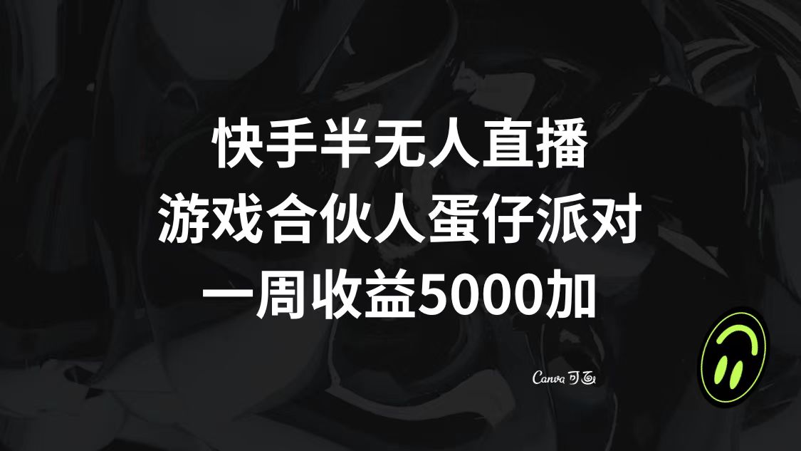 （8347期）快手半无人直播，游戏合伙人蛋仔派对，一周收益5000+网赚库-项目库-轻创网-中创网-福缘网-冒泡网-资源之家-魔方项目库网赚库