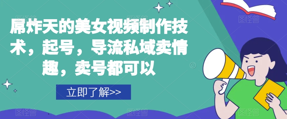 屌炸天的美女‮频视‬制‮技作‬术，起号，导流‮域私‬卖情趣，‮号卖‬都可以网赚库-项目库-轻创网-中创网-福缘网-冒泡网-资源之家-魔方项目库网赚库