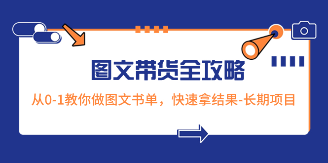（8336期）超火的图文带货全攻略：从0-1教你做图文书单，快速拿结果-长期项目网赚库-项目库-轻创网-中创网-福缘网-冒泡网-资源之家-魔方项目库网赚库