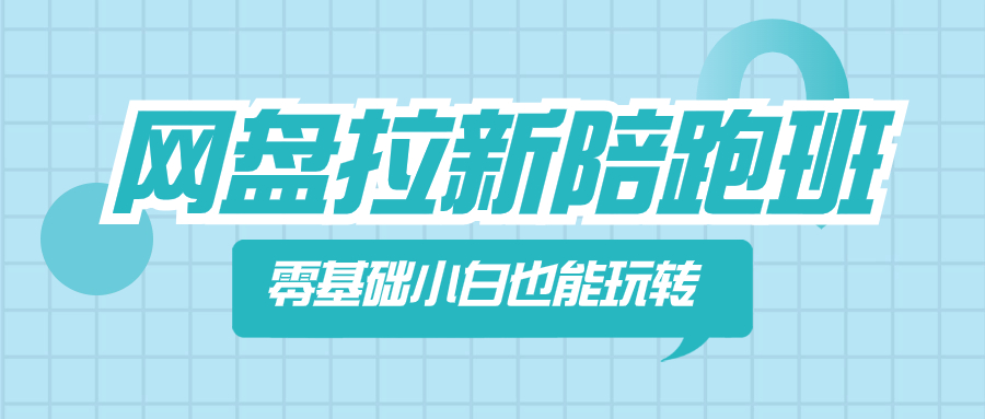 （8329期）网盘拉新陪跑班，零基础小白也能玩转网盘拉新网赚库-项目库-轻创网-中创网-福缘网-冒泡网-资源之家-魔方项目库网赚库