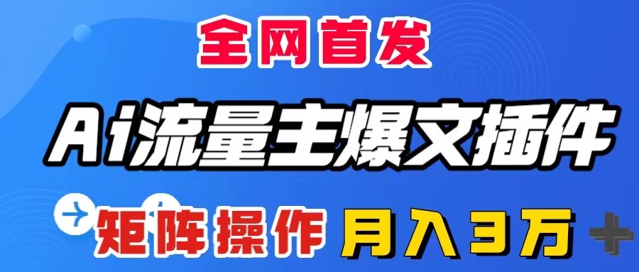 （8328期）AI流量主爆文插件，只需一款插件全自动输出爆文，矩阵操作，月入3W＋网赚库-项目库-轻创网-中创网-福缘网-冒泡网-资源之家-魔方项目库网赚库