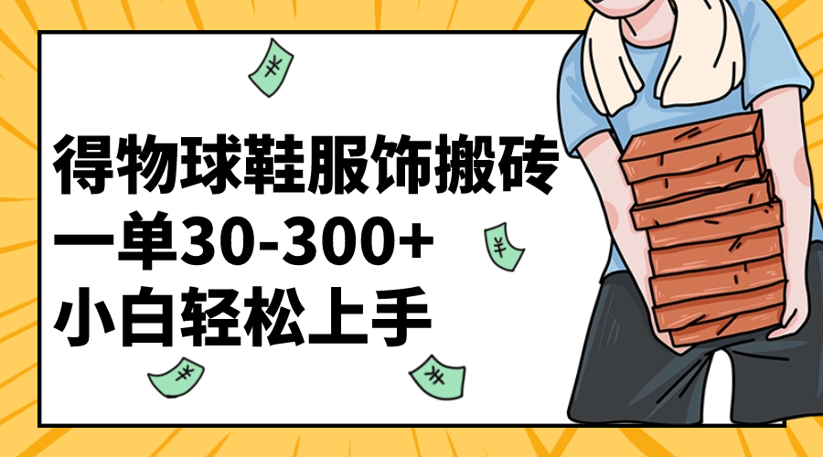 （8319期）得物球鞋服饰搬砖一单30-300+ 小白轻松上手网赚库-项目库-轻创网-中创网-福缘网-冒泡网-资源之家-魔方项目库网赚库