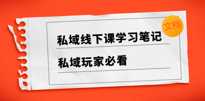 （8289期）私域线下课学习笔记，​私域玩家必看【文档】网赚库-项目库-轻创网-中创网-福缘网-冒泡网-资源之家-魔方项目库网赚库