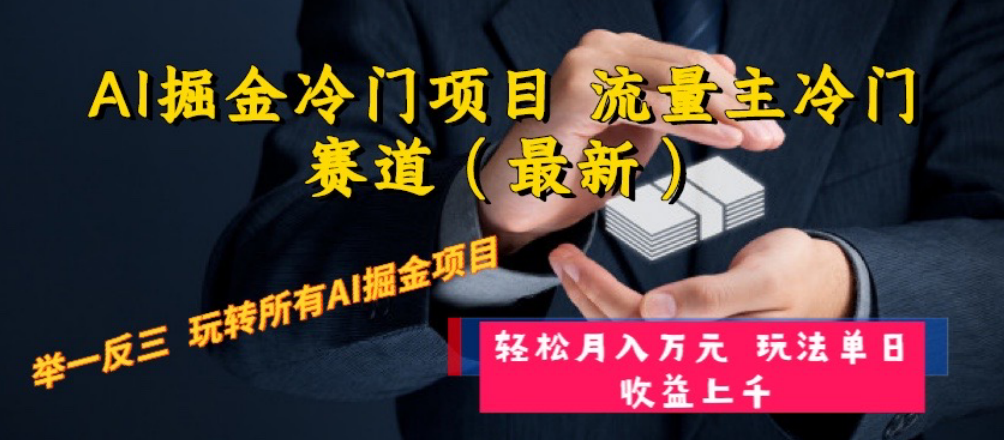（8288期）AI掘金冷门项目 流量主冷门赛道（最新） 举一反三 玩法单日收益上 月入万元网赚库-项目库-轻创网-中创网-福缘网-冒泡网-资源之家-魔方项目库网赚库