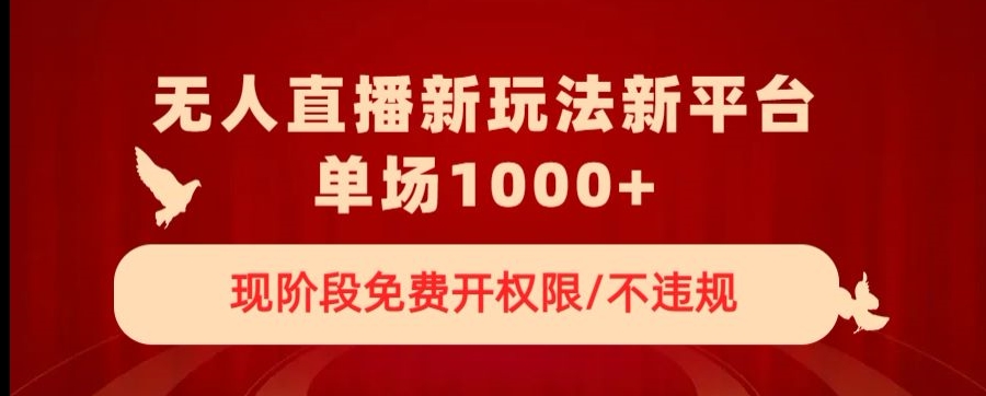 无人直播新平台新玩法，现阶段免费开授权，不违规，单场收入1000+【揭秘】网赚库-项目库-轻创网-中创网-福缘网-冒泡网-资源之家-魔方项目库网赚库