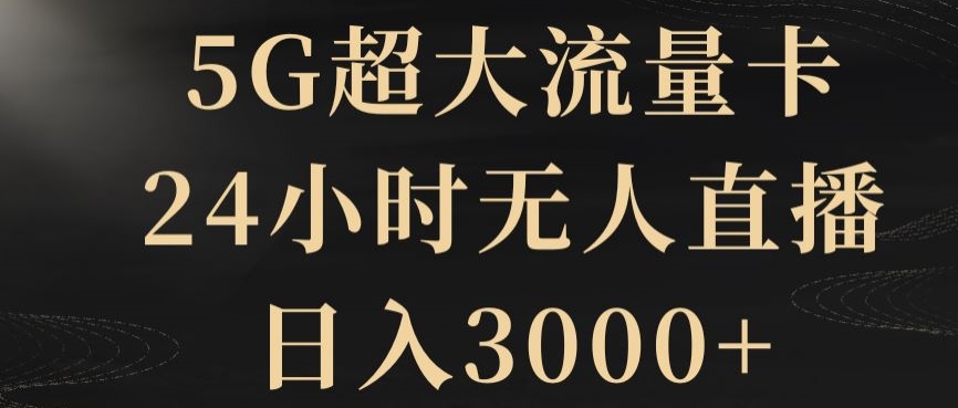 5G超大流量卡，24小时无人直播，日入3000+【揭秘】网赚库-项目库-轻创网-中创网-福缘网-冒泡网-资源之家-魔方项目库网赚库