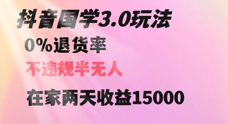 抖音国学玩法，两天收益1万5没有退货一个人在家轻松操作【揭秘】网赚库-项目库-轻创网-中创网-福缘网-冒泡网-资源之家-魔方项目库网赚库