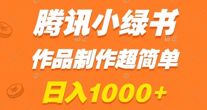 腾讯小绿书掘金，日入1000+，作品制作超简单，小白也能学会【揭秘】网赚库-项目库-轻创网-中创网-福缘网-冒泡网-资源之家-魔方项目库网赚库