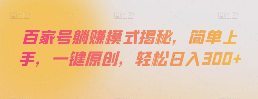 百家号躺赚模式揭秘，简单上手，一键原创，轻松日入300+【揭秘】网赚库-项目库-轻创网-中创网-福缘网-冒泡网-资源之家-魔方项目库网赚库