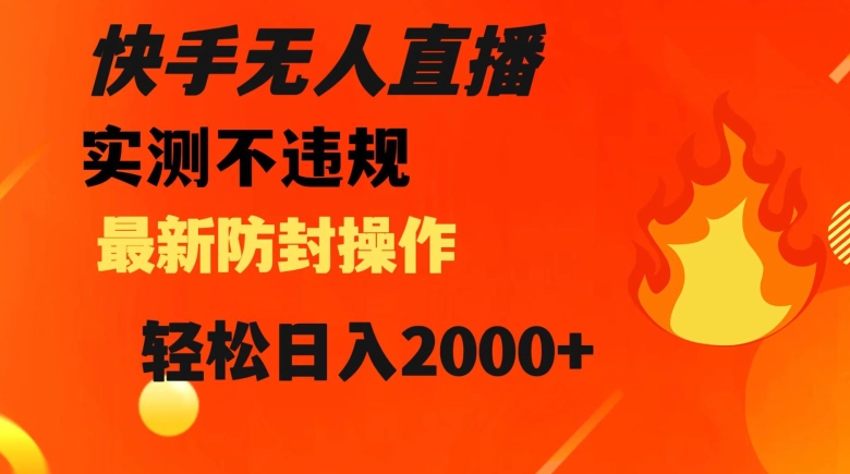 快手无人直播，不违规搭配最新的防封操作，轻松日入2000+【揭秘】网赚库-项目库-轻创网-中创网-福缘网-冒泡网-资源之家-魔方项目库网赚库