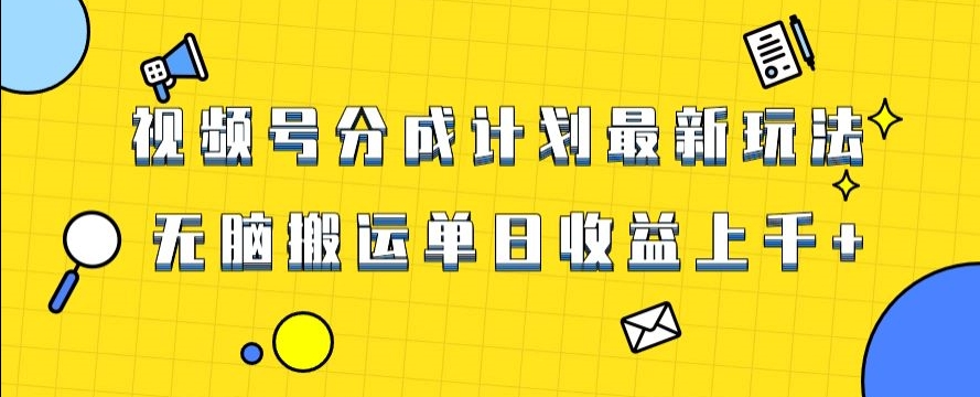 视频号最新爆火赛道玩法，只需无脑搬运，轻松过原创，单日收益上千【揭秘】网赚库-项目库-轻创网-中创网-福缘网-冒泡网-资源之家-魔方项目库网赚库