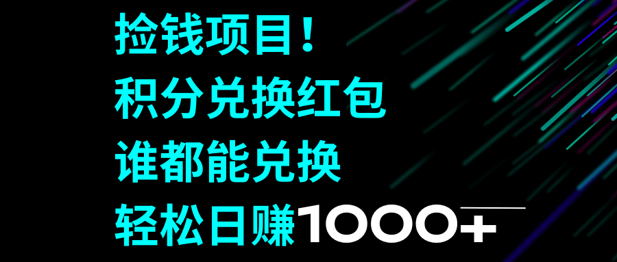 （8378期）捡钱项目！积分兑换红包，谁都能兑换，轻松日赚1000+网赚库-项目库-轻创网-中创网-福缘网-冒泡网-资源之家-魔方项目库网赚库