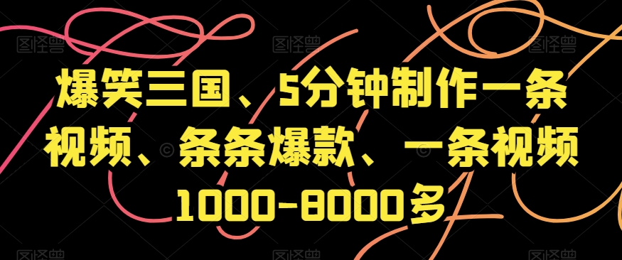 爆笑三国、5分钟制作一条视频、条条爆款、一条视频1000-8000多【揭秘】网赚库-项目库-轻创网-中创网-福缘网-冒泡网-资源之家-魔方项目库网赚库