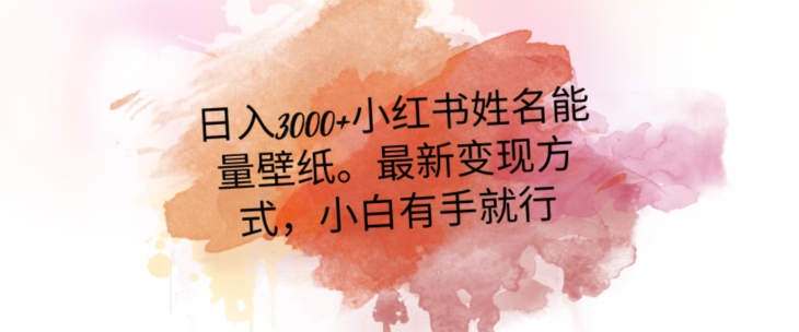 日入300+小红书姓名能量壁纸，最新二次变现方式，小白有手就行【揭秘】网赚库-项目库-轻创网-中创网-福缘网-冒泡网-资源之家-魔方项目库网赚库
