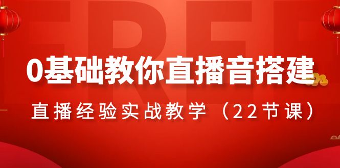 0基础教你直播音搭建系列课程，直播经验实战教学（22节课）网赚库-项目库-轻创网-中创网-福缘网-冒泡网-资源之家-魔方项目库网赚库