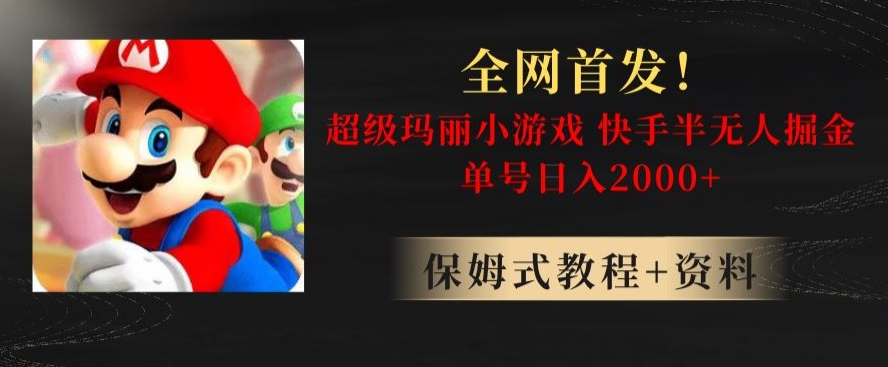 全网首发！快手半无人掘金，超级玛丽怀旧小游戏.单号轻松日入2000+【揭秘】网赚库-项目库-轻创网-中创网-福缘网-冒泡网-资源之家-魔方项目库网赚库
