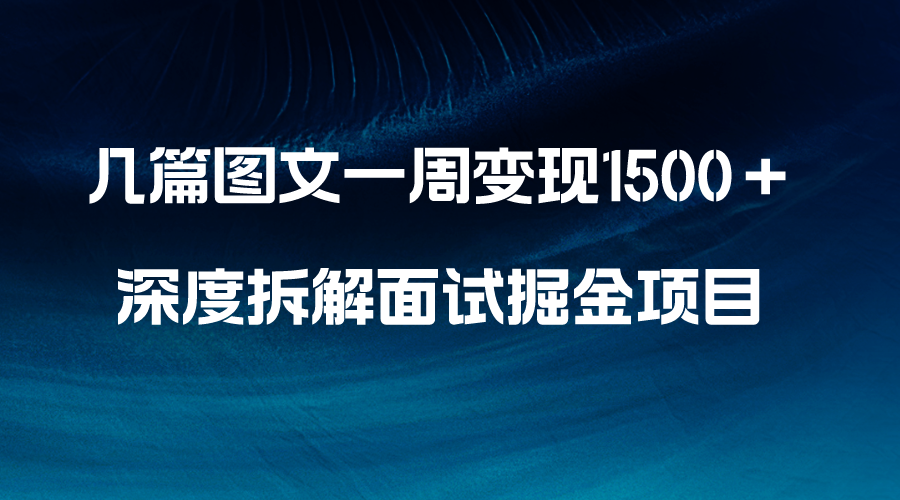 （8409期）几篇图文一周变现1500＋，深度拆解面试掘金项目，小白轻松上手网赚库-项目库-轻创网-中创网-福缘网-冒泡网-资源之家-魔方项目库网赚库